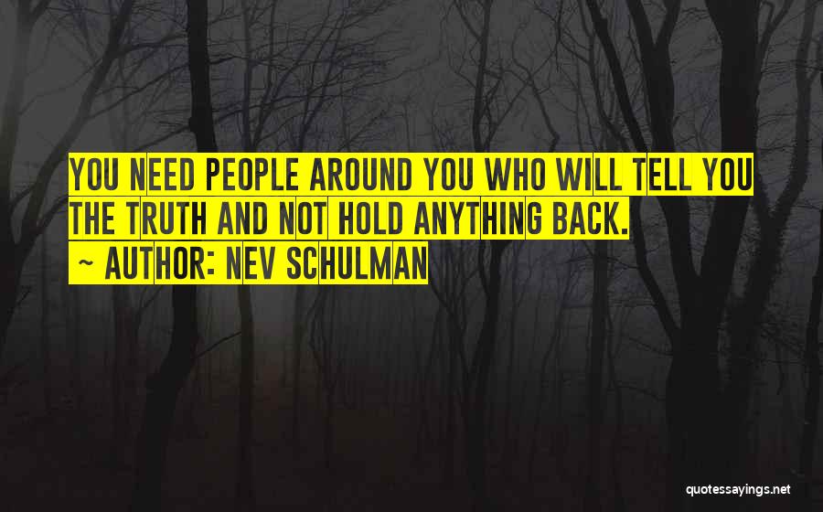 Nev Schulman Quotes: You Need People Around You Who Will Tell You The Truth And Not Hold Anything Back.