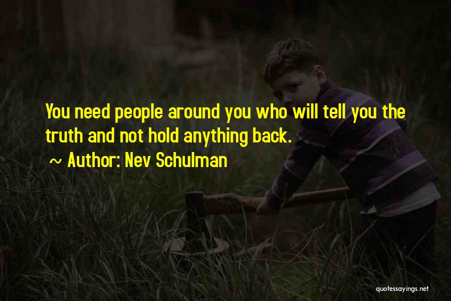 Nev Schulman Quotes: You Need People Around You Who Will Tell You The Truth And Not Hold Anything Back.