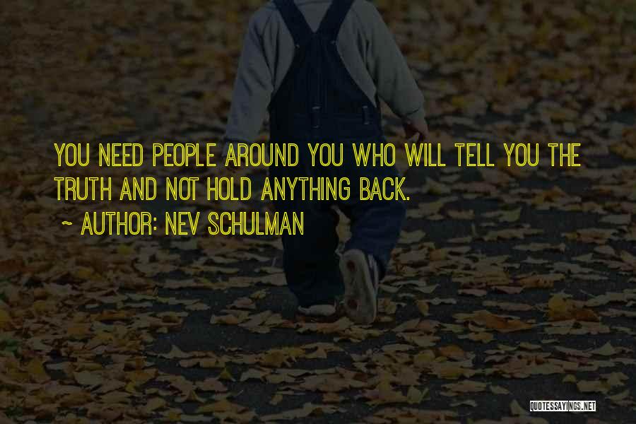 Nev Schulman Quotes: You Need People Around You Who Will Tell You The Truth And Not Hold Anything Back.