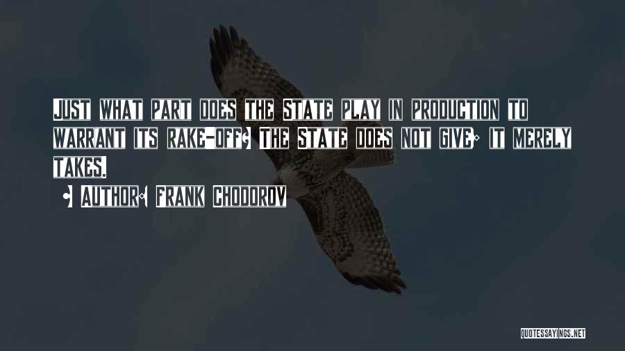 Frank Chodorov Quotes: Just What Part Does The State Play In Production To Warrant Its Rake-off? The State Does Not Give; It Merely