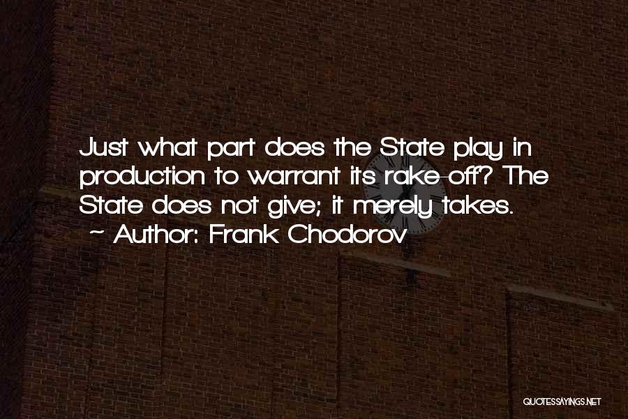 Frank Chodorov Quotes: Just What Part Does The State Play In Production To Warrant Its Rake-off? The State Does Not Give; It Merely