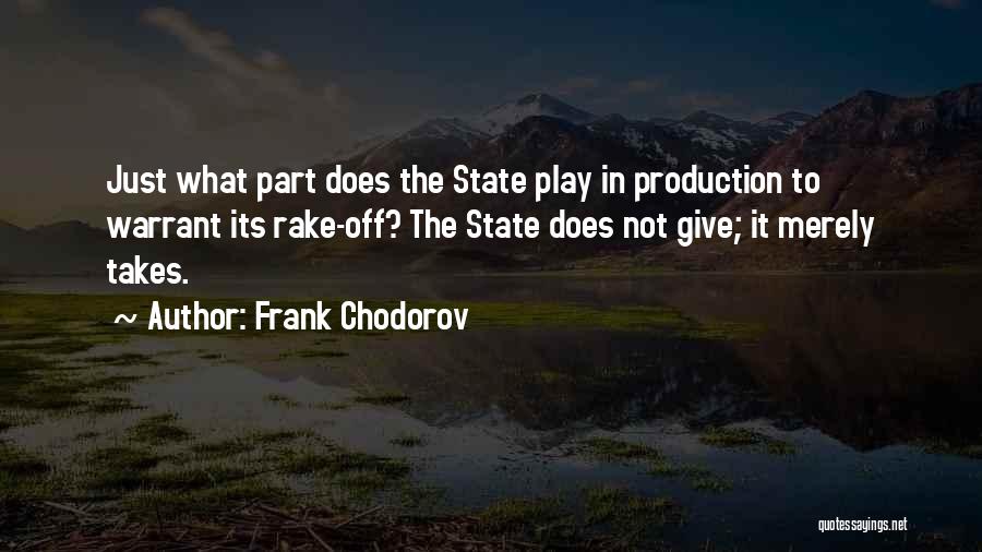 Frank Chodorov Quotes: Just What Part Does The State Play In Production To Warrant Its Rake-off? The State Does Not Give; It Merely