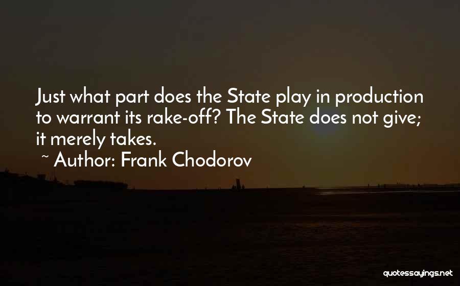 Frank Chodorov Quotes: Just What Part Does The State Play In Production To Warrant Its Rake-off? The State Does Not Give; It Merely