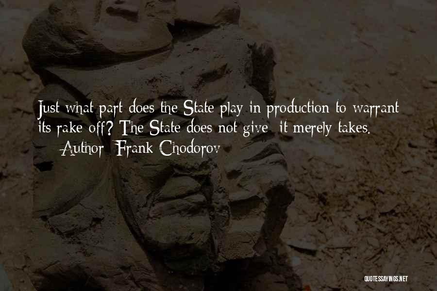 Frank Chodorov Quotes: Just What Part Does The State Play In Production To Warrant Its Rake-off? The State Does Not Give; It Merely