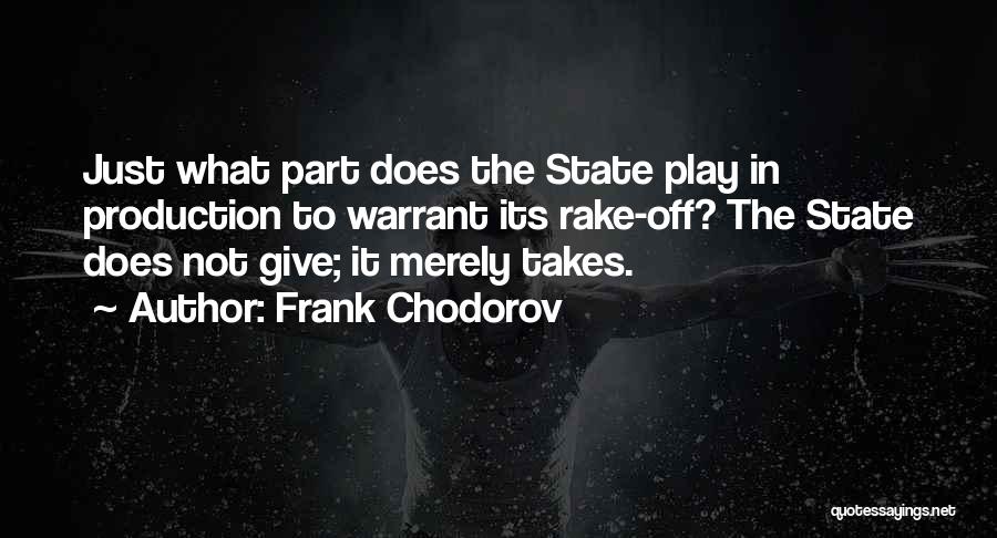 Frank Chodorov Quotes: Just What Part Does The State Play In Production To Warrant Its Rake-off? The State Does Not Give; It Merely