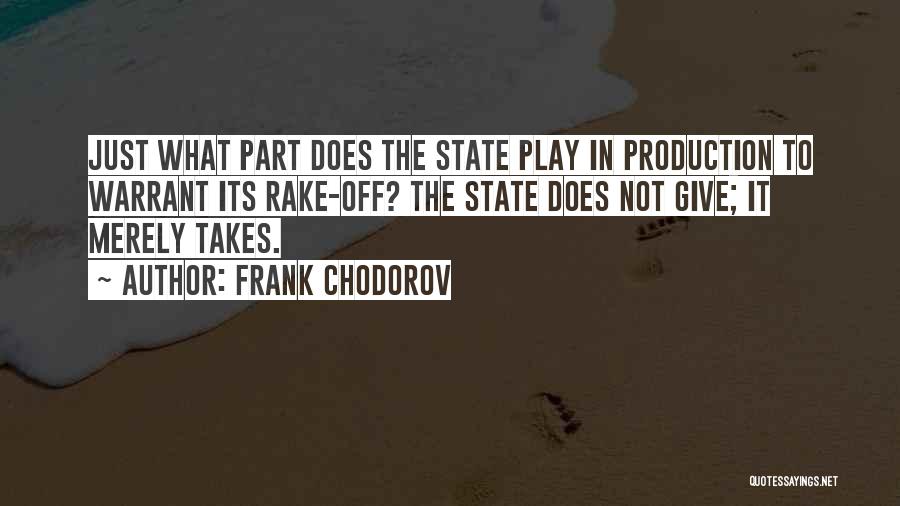 Frank Chodorov Quotes: Just What Part Does The State Play In Production To Warrant Its Rake-off? The State Does Not Give; It Merely