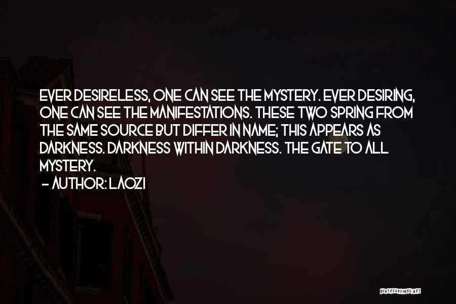 Laozi Quotes: Ever Desireless, One Can See The Mystery. Ever Desiring, One Can See The Manifestations. These Two Spring From The Same