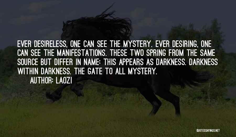 Laozi Quotes: Ever Desireless, One Can See The Mystery. Ever Desiring, One Can See The Manifestations. These Two Spring From The Same