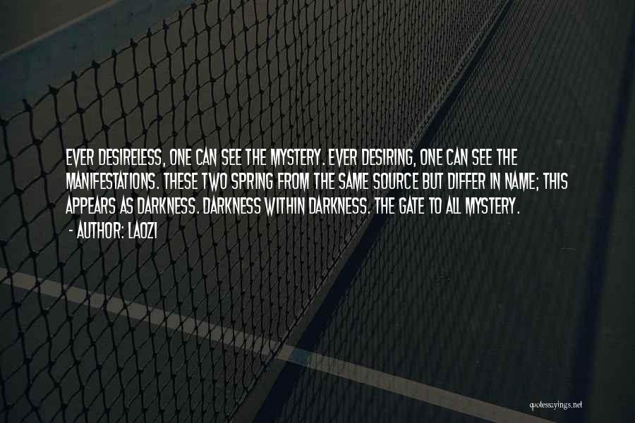 Laozi Quotes: Ever Desireless, One Can See The Mystery. Ever Desiring, One Can See The Manifestations. These Two Spring From The Same