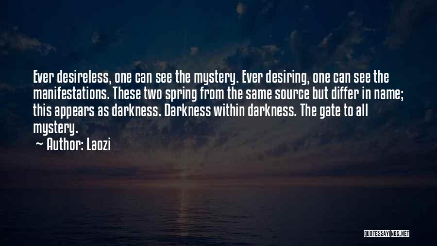 Laozi Quotes: Ever Desireless, One Can See The Mystery. Ever Desiring, One Can See The Manifestations. These Two Spring From The Same