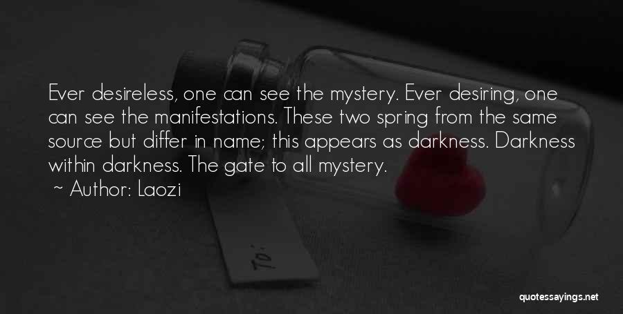 Laozi Quotes: Ever Desireless, One Can See The Mystery. Ever Desiring, One Can See The Manifestations. These Two Spring From The Same