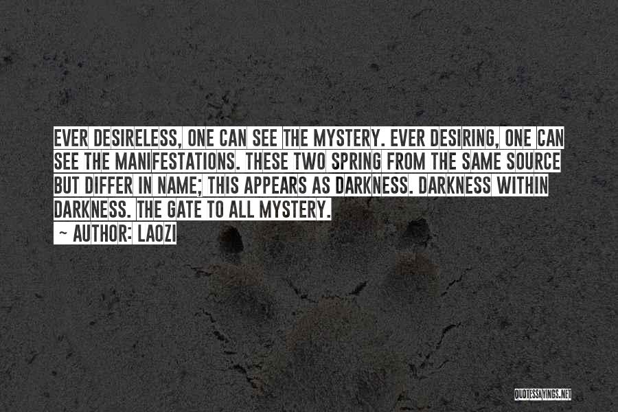 Laozi Quotes: Ever Desireless, One Can See The Mystery. Ever Desiring, One Can See The Manifestations. These Two Spring From The Same