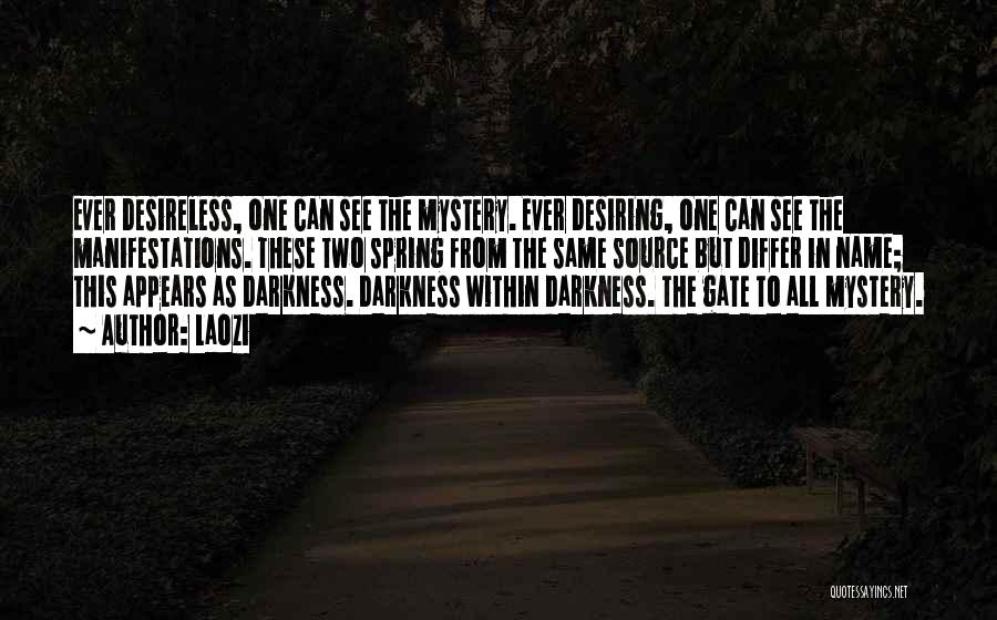 Laozi Quotes: Ever Desireless, One Can See The Mystery. Ever Desiring, One Can See The Manifestations. These Two Spring From The Same
