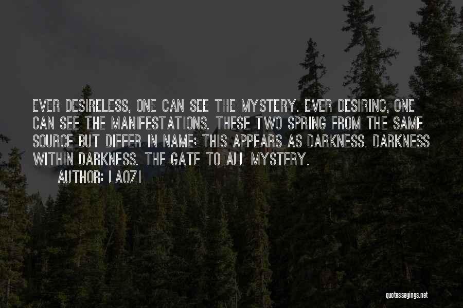 Laozi Quotes: Ever Desireless, One Can See The Mystery. Ever Desiring, One Can See The Manifestations. These Two Spring From The Same