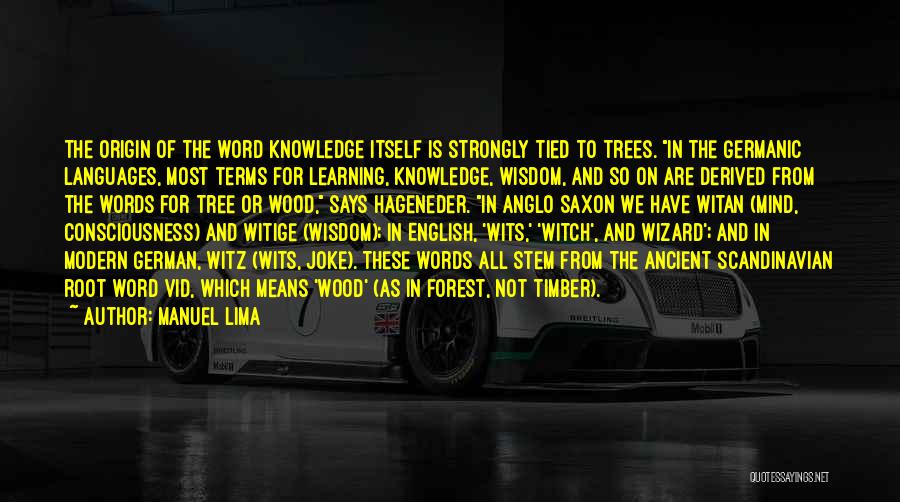 Manuel Lima Quotes: The Origin Of The Word Knowledge Itself Is Strongly Tied To Trees. In The Germanic Languages, Most Terms For Learning,