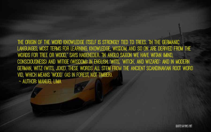 Manuel Lima Quotes: The Origin Of The Word Knowledge Itself Is Strongly Tied To Trees. In The Germanic Languages, Most Terms For Learning,