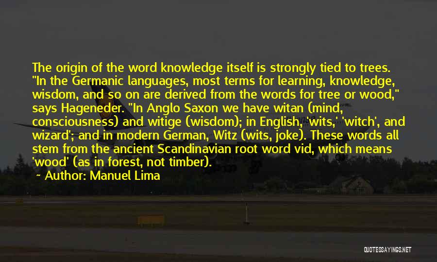 Manuel Lima Quotes: The Origin Of The Word Knowledge Itself Is Strongly Tied To Trees. In The Germanic Languages, Most Terms For Learning,