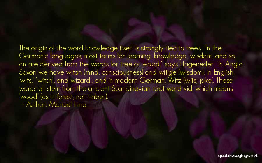 Manuel Lima Quotes: The Origin Of The Word Knowledge Itself Is Strongly Tied To Trees. In The Germanic Languages, Most Terms For Learning,