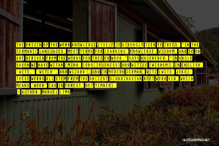 Manuel Lima Quotes: The Origin Of The Word Knowledge Itself Is Strongly Tied To Trees. In The Germanic Languages, Most Terms For Learning,