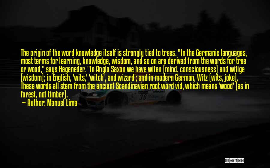 Manuel Lima Quotes: The Origin Of The Word Knowledge Itself Is Strongly Tied To Trees. In The Germanic Languages, Most Terms For Learning,