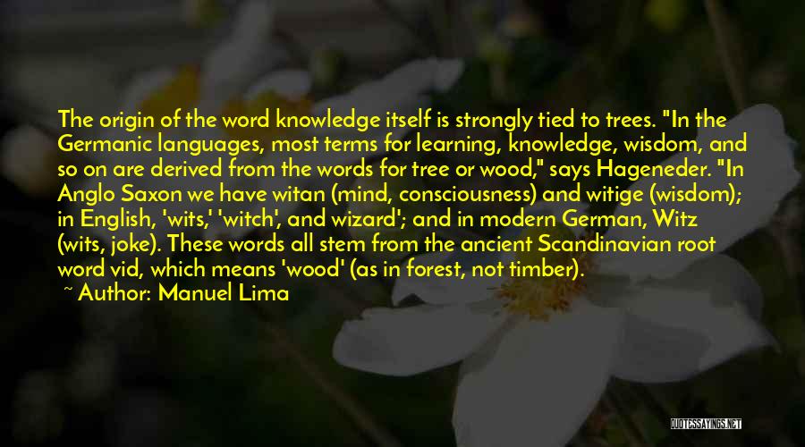 Manuel Lima Quotes: The Origin Of The Word Knowledge Itself Is Strongly Tied To Trees. In The Germanic Languages, Most Terms For Learning,