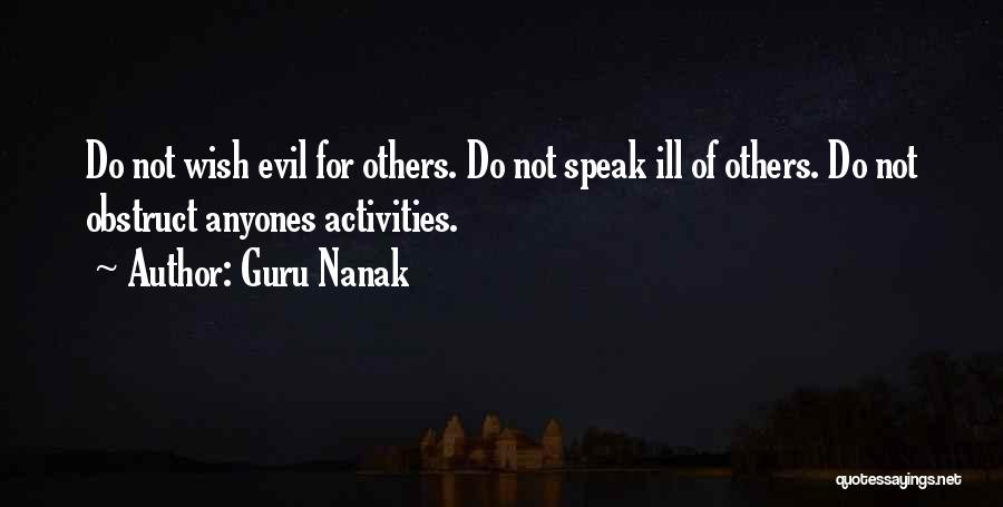 Guru Nanak Quotes: Do Not Wish Evil For Others. Do Not Speak Ill Of Others. Do Not Obstruct Anyones Activities.