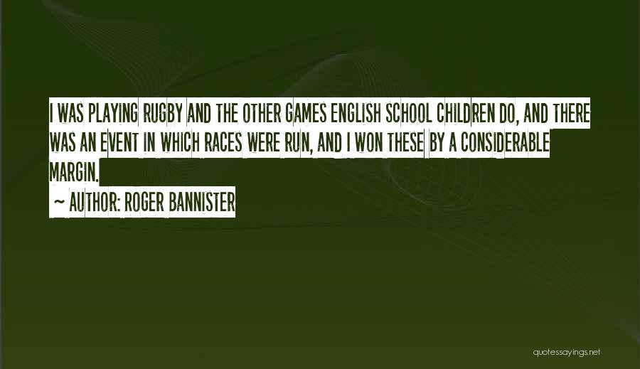Roger Bannister Quotes: I Was Playing Rugby And The Other Games English School Children Do, And There Was An Event In Which Races