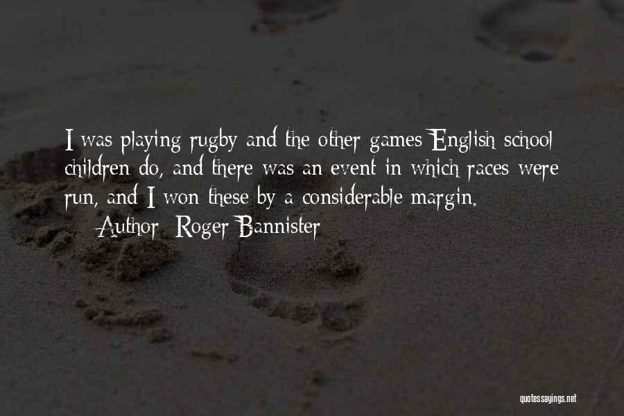 Roger Bannister Quotes: I Was Playing Rugby And The Other Games English School Children Do, And There Was An Event In Which Races