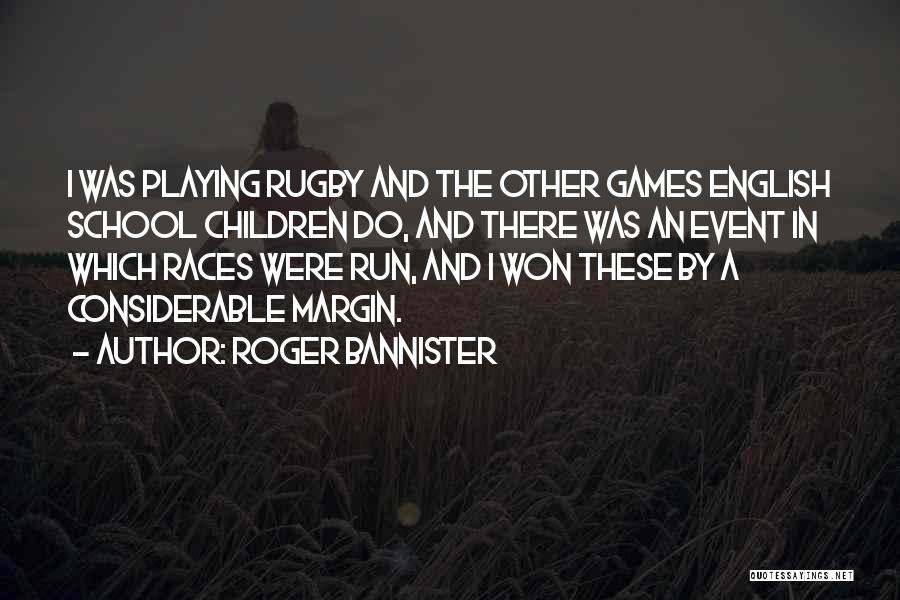 Roger Bannister Quotes: I Was Playing Rugby And The Other Games English School Children Do, And There Was An Event In Which Races