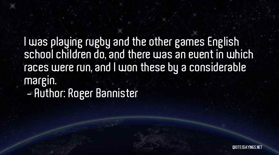 Roger Bannister Quotes: I Was Playing Rugby And The Other Games English School Children Do, And There Was An Event In Which Races