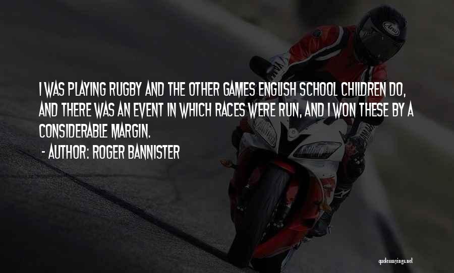 Roger Bannister Quotes: I Was Playing Rugby And The Other Games English School Children Do, And There Was An Event In Which Races