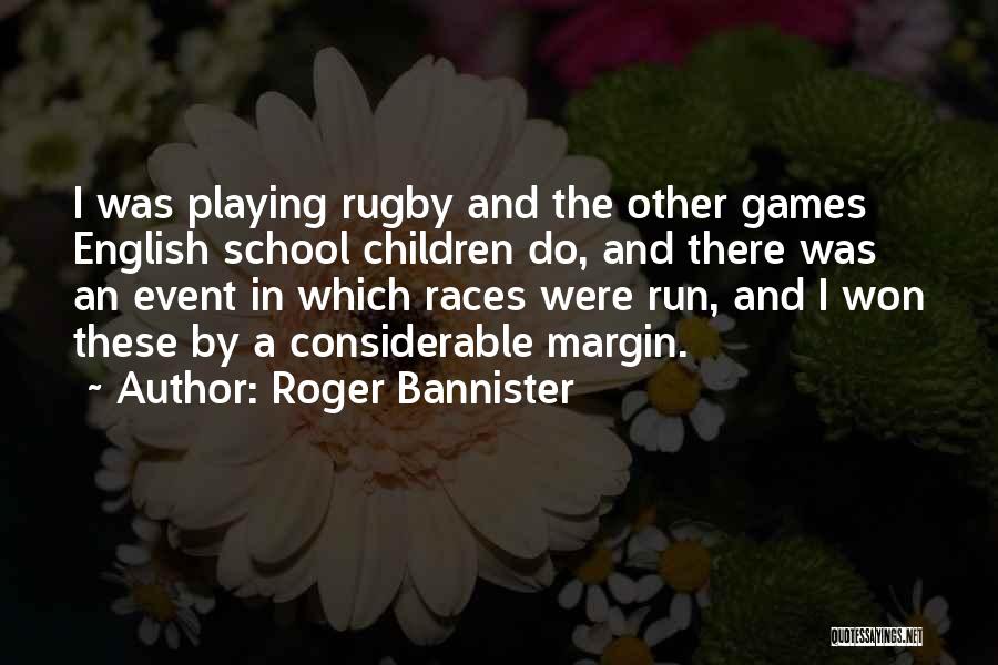 Roger Bannister Quotes: I Was Playing Rugby And The Other Games English School Children Do, And There Was An Event In Which Races