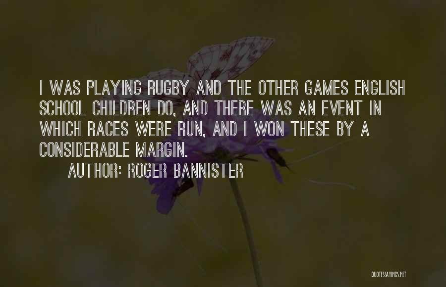 Roger Bannister Quotes: I Was Playing Rugby And The Other Games English School Children Do, And There Was An Event In Which Races