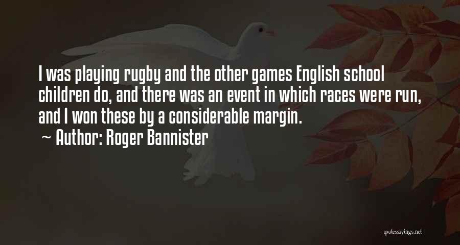 Roger Bannister Quotes: I Was Playing Rugby And The Other Games English School Children Do, And There Was An Event In Which Races
