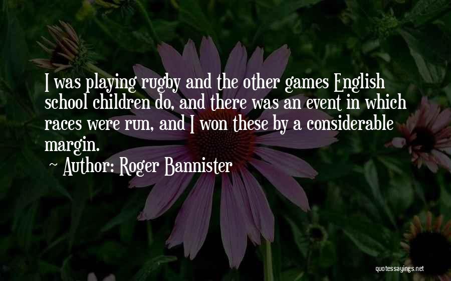 Roger Bannister Quotes: I Was Playing Rugby And The Other Games English School Children Do, And There Was An Event In Which Races