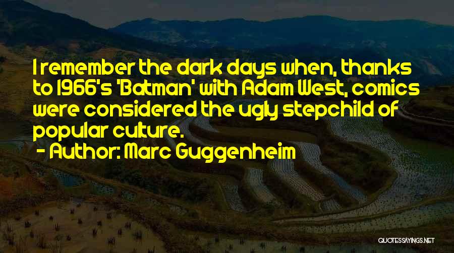 Marc Guggenheim Quotes: I Remember The Dark Days When, Thanks To 1966's 'batman' With Adam West, Comics Were Considered The Ugly Stepchild Of