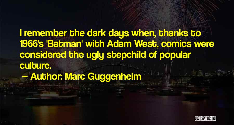 Marc Guggenheim Quotes: I Remember The Dark Days When, Thanks To 1966's 'batman' With Adam West, Comics Were Considered The Ugly Stepchild Of