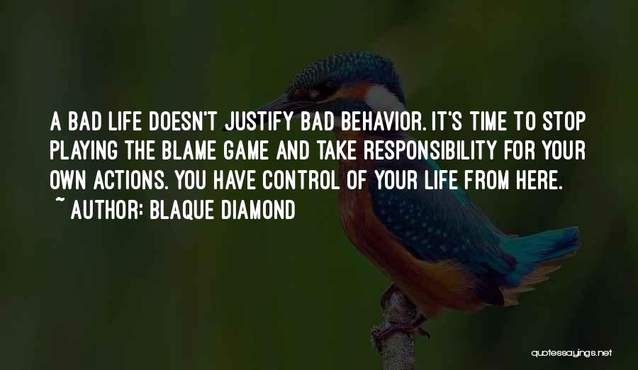 Blaque Diamond Quotes: A Bad Life Doesn't Justify Bad Behavior. It's Time To Stop Playing The Blame Game And Take Responsibility For Your