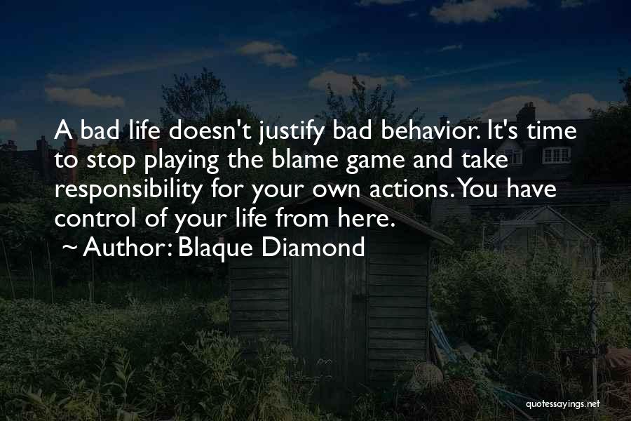 Blaque Diamond Quotes: A Bad Life Doesn't Justify Bad Behavior. It's Time To Stop Playing The Blame Game And Take Responsibility For Your