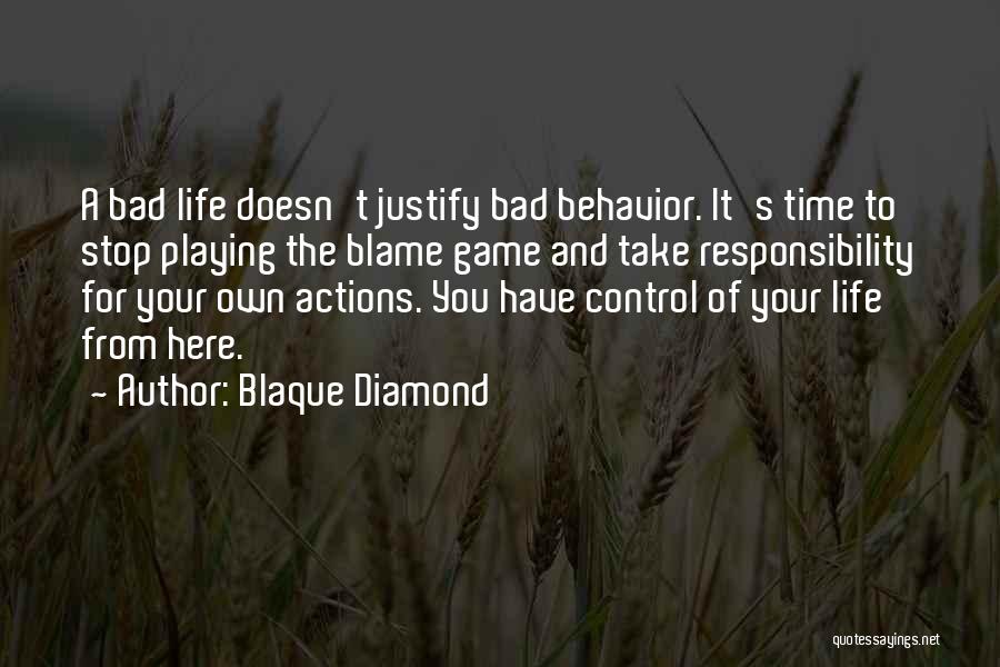 Blaque Diamond Quotes: A Bad Life Doesn't Justify Bad Behavior. It's Time To Stop Playing The Blame Game And Take Responsibility For Your