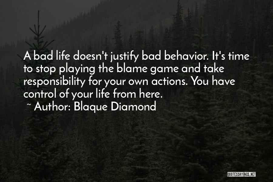 Blaque Diamond Quotes: A Bad Life Doesn't Justify Bad Behavior. It's Time To Stop Playing The Blame Game And Take Responsibility For Your