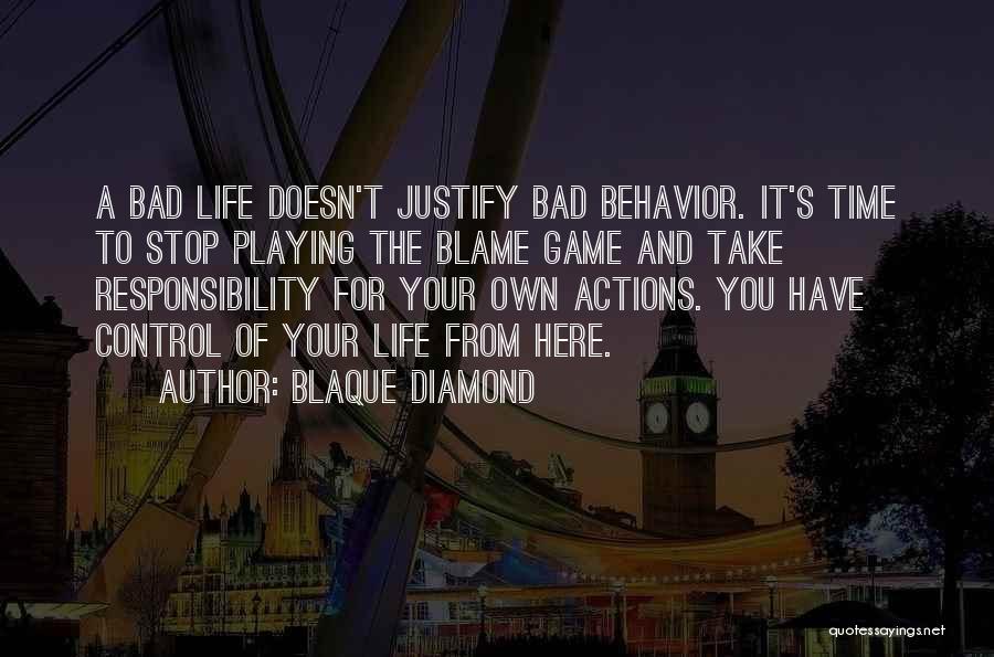 Blaque Diamond Quotes: A Bad Life Doesn't Justify Bad Behavior. It's Time To Stop Playing The Blame Game And Take Responsibility For Your