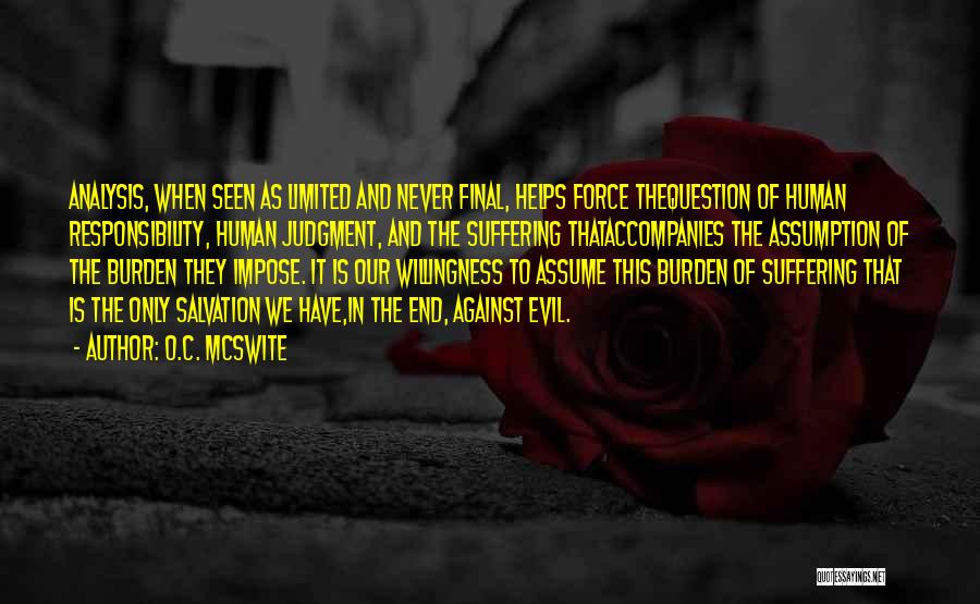 O.C. McSwite Quotes: Analysis, When Seen As Limited And Never Final, Helps Force Thequestion Of Human Responsibility, Human Judgment, And The Suffering Thataccompanies