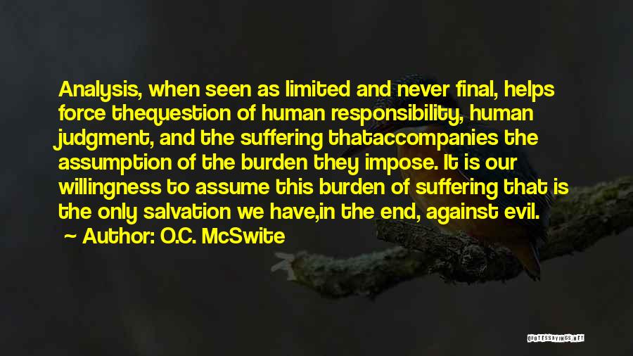 O.C. McSwite Quotes: Analysis, When Seen As Limited And Never Final, Helps Force Thequestion Of Human Responsibility, Human Judgment, And The Suffering Thataccompanies