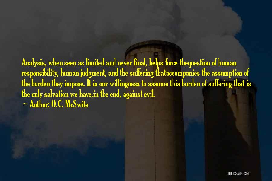 O.C. McSwite Quotes: Analysis, When Seen As Limited And Never Final, Helps Force Thequestion Of Human Responsibility, Human Judgment, And The Suffering Thataccompanies