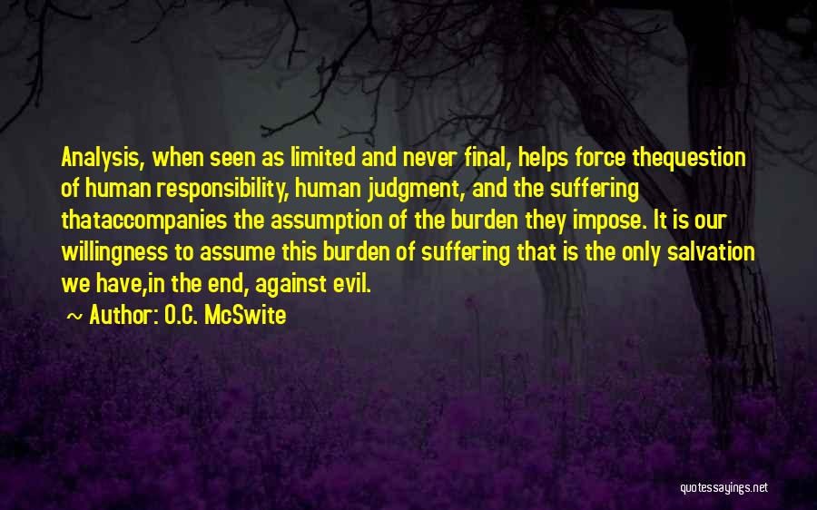 O.C. McSwite Quotes: Analysis, When Seen As Limited And Never Final, Helps Force Thequestion Of Human Responsibility, Human Judgment, And The Suffering Thataccompanies