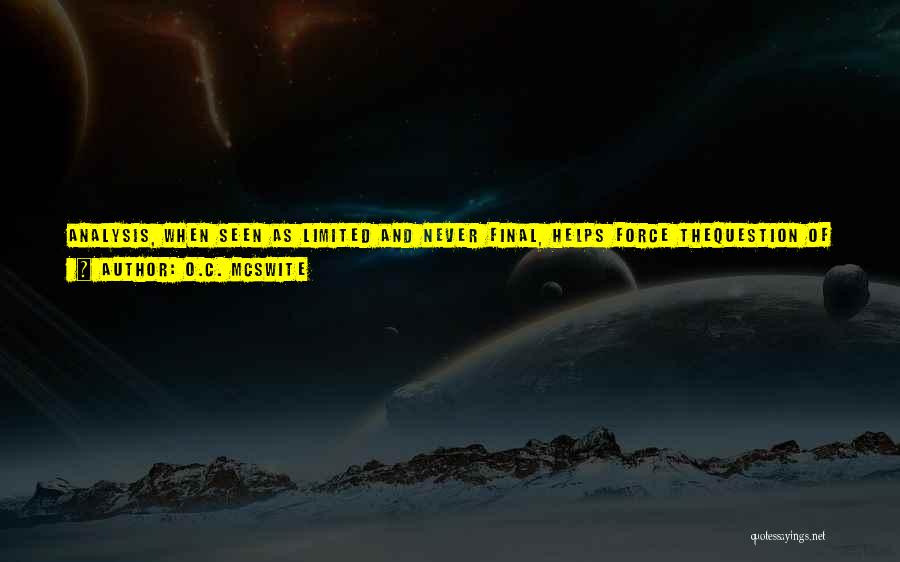 O.C. McSwite Quotes: Analysis, When Seen As Limited And Never Final, Helps Force Thequestion Of Human Responsibility, Human Judgment, And The Suffering Thataccompanies