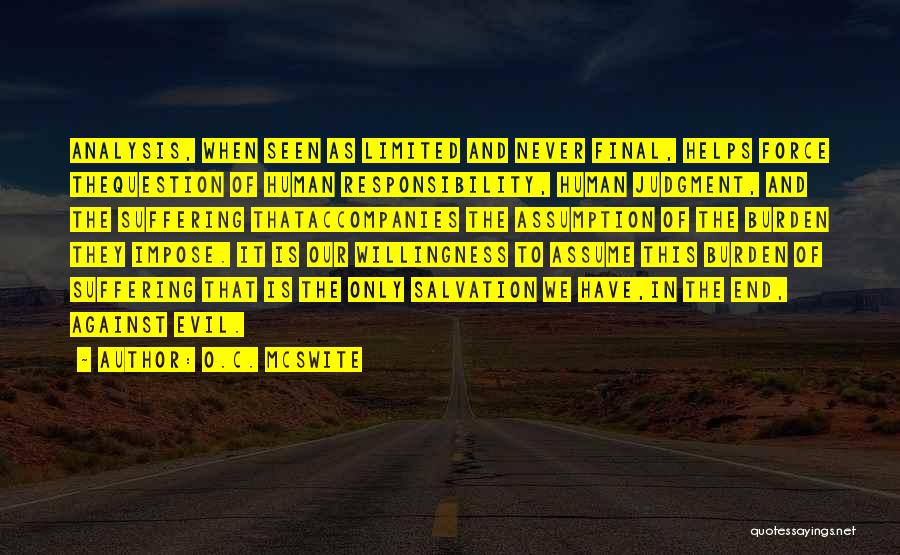 O.C. McSwite Quotes: Analysis, When Seen As Limited And Never Final, Helps Force Thequestion Of Human Responsibility, Human Judgment, And The Suffering Thataccompanies