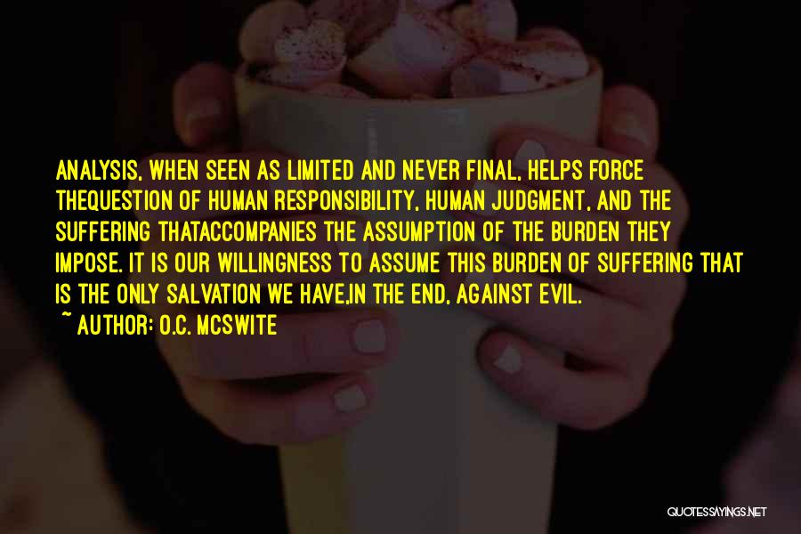 O.C. McSwite Quotes: Analysis, When Seen As Limited And Never Final, Helps Force Thequestion Of Human Responsibility, Human Judgment, And The Suffering Thataccompanies