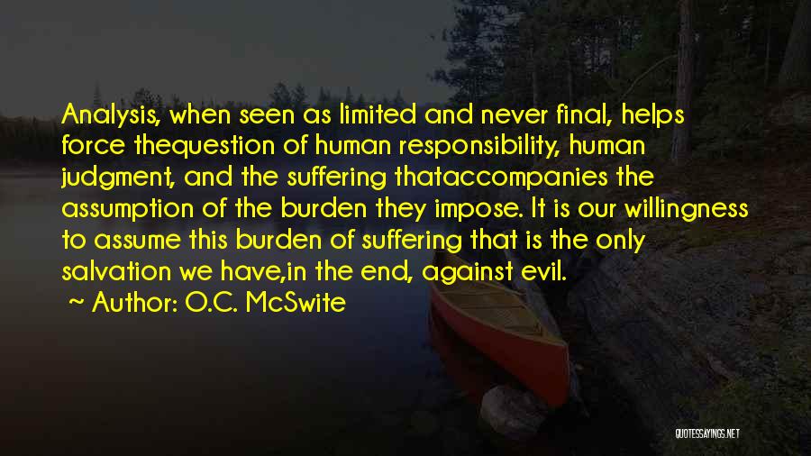 O.C. McSwite Quotes: Analysis, When Seen As Limited And Never Final, Helps Force Thequestion Of Human Responsibility, Human Judgment, And The Suffering Thataccompanies